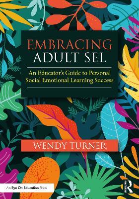 Embracing Adult SEL: An Educator's Guide to Personal Social Emotional Learning Success - Wendy Turner - cover