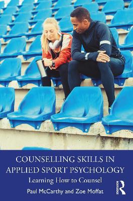 Counselling Skills in Applied Sport Psychology: Learning How to Counsel - Paul McCarthy,Zoe Moffat - cover