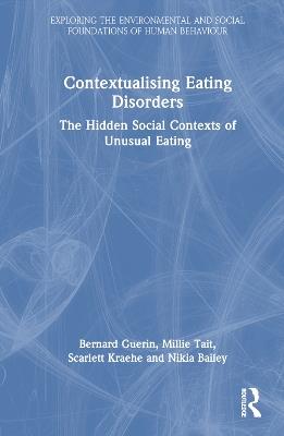 Contextualising Eating Disorders: The Hidden Social Contexts of Unusual Eating - Bernard Guerin,Millie Tait,Scarlett Kraehe - cover