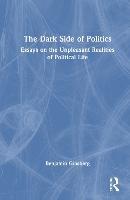 The Dark Side of Politics: Essays on the Unpleasant Realities of Political Life