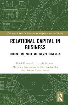 Relational Capital in Business: Innovation, Value and Competitiveness - Rafal Drewniak,Urszula Slupska,Zbigniew Drewniak - cover