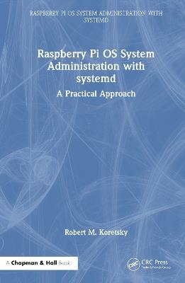 Raspberry Pi OS System Administration with systemd: A Practical Approach - Robert M. Koretsky - cover