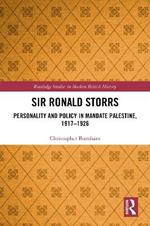 Sir Ronald Storrs: Personality and Policy in Mandate Palestine, 1917–1926