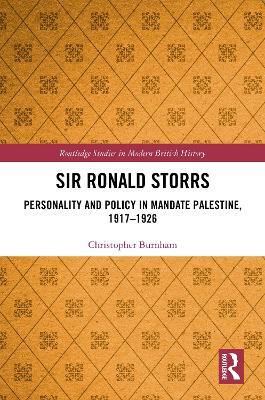 Sir Ronald Storrs: Personality and Policy in Mandate Palestine, 1917–1926 - Christopher Burnham - cover