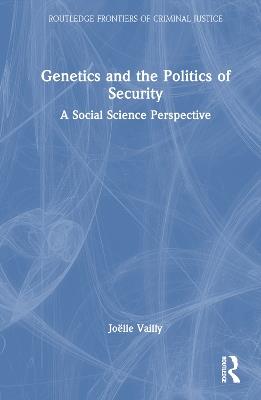 Genetics and the Politics of Security: A Social Science Perspective - Joëlle Vailly - cover