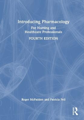 Introducing Pharmacology: For Nursing and Healthcare Professionals - Roger McFadden,Patricia Fell - cover