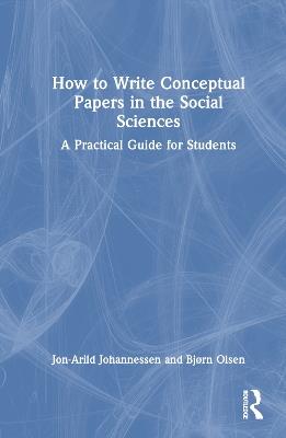 How to Write Conceptual Papers in the Social Sciences: A Practical Guide for Students - Jon-Arild Johannessen,Bjørn Olsen - cover