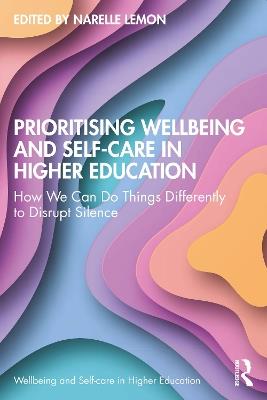 Prioritising Wellbeing and Self-Care in Higher Education: How We Can Do Things Differently to Disrupt Silence - cover