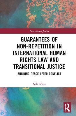 Guarantees of Non-Repetition in International Human Rights Law and Transitional Justice: Building Peace after Conflict - Nita Shala - cover