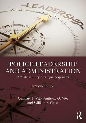 Police Leadership and Administration: A 21st-Century Strategic Approach - Gennaro F. Vito,Anthony G. Vito,William F. Walsh - cover