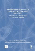 Autobiographical Lectures of Leaders in Art Education, 2001–2021: A Selection of Self-Reflections and Living Histories