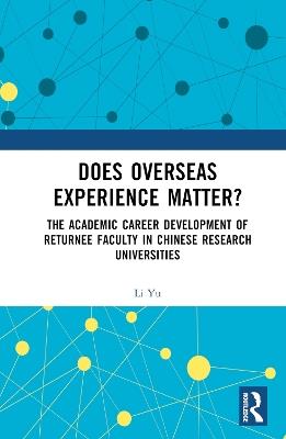 Does Overseas Experience Matter?: The Academic Career Development of Returnee Faculty in Chinese Research Universities - Li Yu - cover