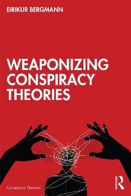 Weaponizing Conspiracy Theories - Eirikur Bergmann - cover