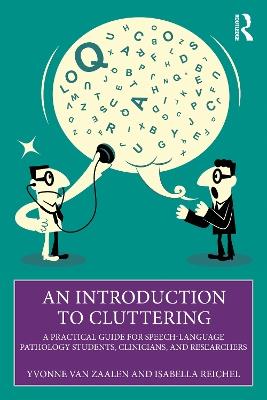 An Introduction to Cluttering: A Practical Guide for Speech-Language Pathology Students, Clinicians, and Researchers - Yvonne van Zaalen,Isabella Reichel - cover