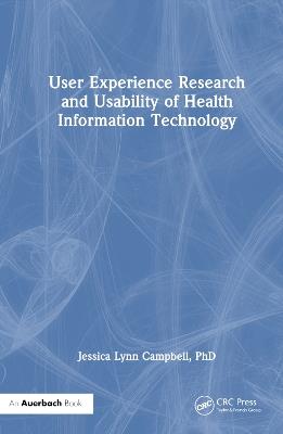 User Experience Research and Usability of Health Information Technology - Jessica Lynn Campbell - cover