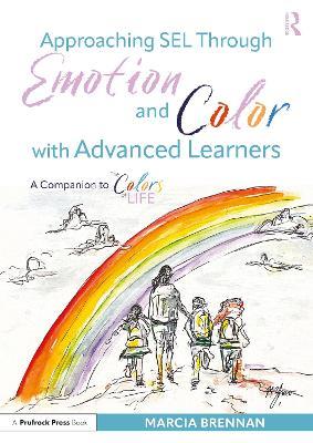 Approaching SEL Through Emotion and Color with Advanced Learners: A Companion to The Colors of Life - Marcia Brennan - cover