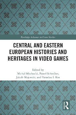 Central and Eastern European Histories and Heritages in Video Games - cover