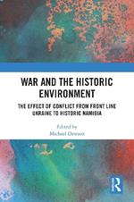 War and the Historic Environment: The Effect of Conflict from Front Line Ukraine to Historic Namibia