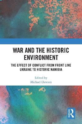 War and the Historic Environment: The Effect of Conflict from Front Line Ukraine to Historic Namibia - cover