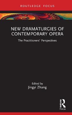 New Dramaturgies of Contemporary Opera: The Practitioners’ Perspectives - cover