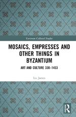 Mosaics, Empresses and Other Things in Byzantium: Art and Culture 330 – 1453