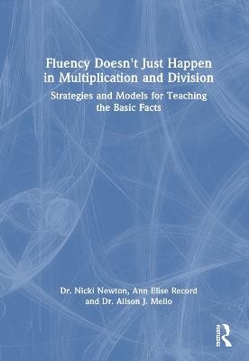 Fluency Doesn't Just Happen in Multiplication and Division: Strategies and Models for Teaching the Basic Facts - Nicki Newton,Ann Elise Record,Alison J. Mello - cover