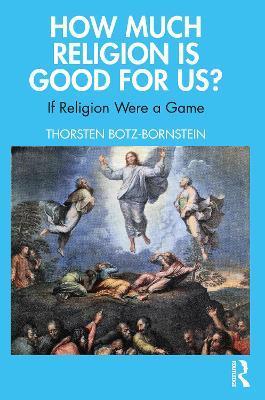 How Much Religion is Good for Us?: If Religion Were a Game - Thorsten Botz-Bornstein - cover