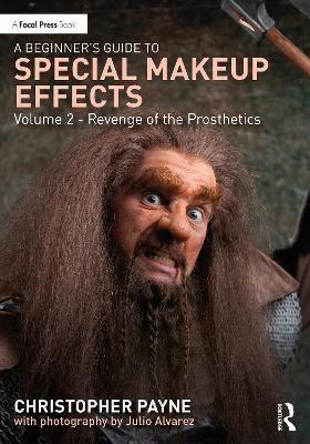 A Beginner's Guide to Special Makeup Effects, Volume 2: Revenge of the Prosthetics - Christopher Payne - cover