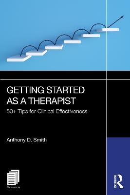 Getting Started as a Therapist: 50+ Tips for Clinical Effectiveness - Anthony D. Smith - cover