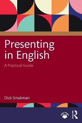 Presenting in English: A Practical Guide - Dick Smakman - cover