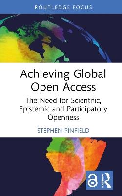 Achieving Global Open Access: The Need for Scientific, Epistemic and Participatory Openness - Stephen Pinfield - cover