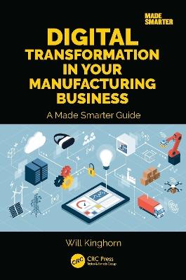Digital Transformation in Your Manufacturing Business: A Made Smarter Guide - Will Kinghorn - cover
