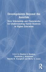 Developments Beyond the Asterisk: New Scholarship and Frameworks for Understanding Native Students in Higher Education