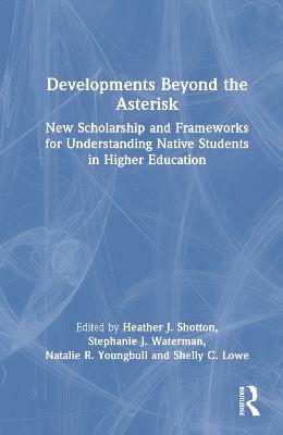 Developments Beyond the Asterisk: New Scholarship and Frameworks for Understanding Native Students in Higher Education - cover