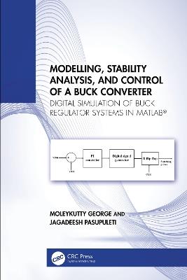 Modelling, Stability Analysis, and Control of a Buck Converter: Digital Simulation of Buck Regulator Systems in MATLAB® - Moleykutty George,Jagadeesh Pasupuleti - cover