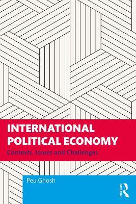 International Political Economy: Contexts, Issues and Challenges - Peu Ghosh - cover