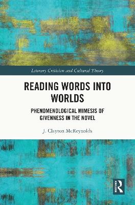 Reading Words into Worlds: Phenomenological Mimesis of Givenness in the Novel - J. Clayton McReynolds - cover