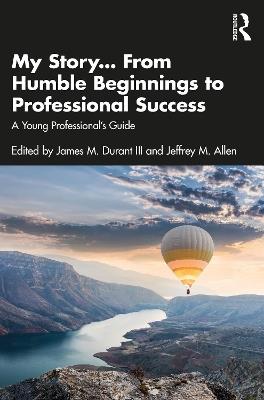 My Story... From Humble Beginnings to Professional Success: A Young Professional’s Guide - cover