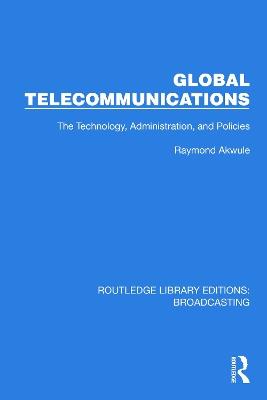 Global Telecommunications: The Technology, Administration and Policies - Raymond Akwule - cover