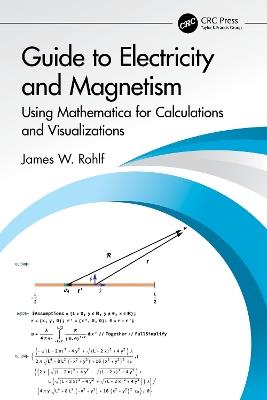Guide to Electricity and Magnetism: Using Mathematica for Calculations and Visualizations - James W. Rohlf - cover