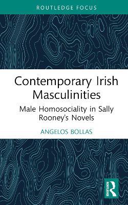 Contemporary Irish Masculinities: Male Homosociality in Sally Rooney's Novels - Angelos Bollas - cover