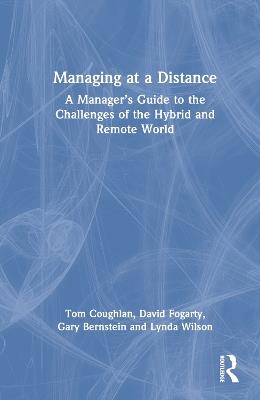 Managing at a Distance: A Manager’s Guide to the Challenges of the Hybrid and Remote World - Tom Coughlan,David J. Fogarty,Gary Bernstein - cover