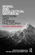 Moral and Intellectual Virtues in Western and Chinese Philosophy: The Turn toward Virtue