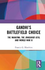 Gandhi’s Battlefield Choice: The Mahatma, The Bhagavad Gita, and World War II