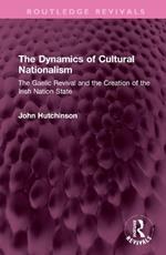 The Dynamics of Cultural Nationalism: The Gaelic Revival and the Creation of the Irish Nation State