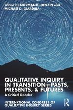 Qualitative Inquiry in Transition—Pasts, Presents, & Futures: A Critical Reader