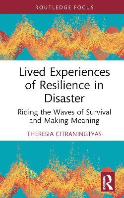 Lived Experiences of Resilience in Disaster: Riding the Waves of Survival and Making Meaning - Theresia Citraningtyas - cover