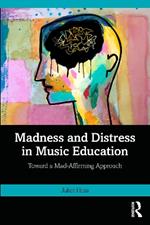 Madness and Distress in Music Education: Toward a Mad-Affirming Approach