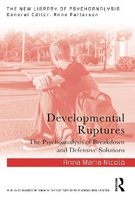 Developmental Ruptures: The psychoanalysis of breakdown and defensive solutions - Anna Maria Nicolò - cover
