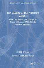 The Closing of the Auditor’s Mind?: How to Reverse the Erosion of Trust, Virtue, and Wisdom in Modern Auditing